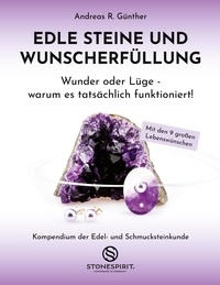 Andreas R. Günther - Edle Steine und Wunscherfüllung - Wunder oder Lüge - warum es tatsächlich funktioniert!.