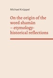 Michael Knüppel - On the origin of the word shaman - etymology-historical reflections.