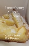Cristina Berna et Eric Thomsen - Luxembourg - A Piece of Cake - Sample Luxemburg and its cakes, with own pictures.