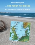Reinhard Wagner - ... und neben mir die See - Auf heißen Sohlen rund um die Nordsee.