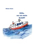 Walter Heim - Hilfe, wo ist mein Schiff? - Freud und Leid eines Skippers und Vercharterers.