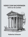 Hubertus Scheurer - Verse zum Nachdenken - - nicht nur für Juristen.