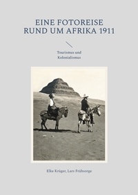 Elke Krüger et Lars Frühsorge - Eine Fotoreise rund um Afrika 1911 - Tourismus und Kolonialismus.