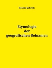 Manfred Schmidt - Etymologie der geografischen Beinamen.