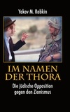 Yakov M. Rabkin - Im Namen der Thora - Die jüdische Opposition gegen den Zionismus.