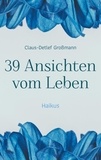 Claus-Detlef Großmann - 39 Ansichten vom Leben - Haikus.