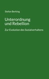 Stefan Berking - Unterordnung und Rebellion - Zur Evolution des Sozialverhaltens.