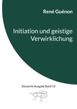 René Guénon et Ingo Steinke - Initiation und geistige Verwirklichung - Deutsche Ausgabe Band 13.