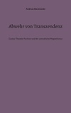 Andreas Baranowski - Abwehr von Transzendenz - Gustav Theodor Fechner und der animalische Magnetismus.