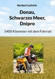 Norbert Lattrich - Donau, Schwarzes Meer, Dnipro - 5400 Kilometer mit dem Fahrrad.