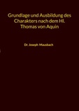 Joseph Mausbach - Grundlage und Ausbildung des Charakters nach dem Hl. Thomas von Aquin.