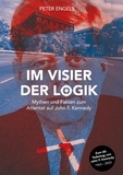 Peter Engels - Im Visier der Logik - Mythen und Fakten zum Attentat auf John F. Kennedy.
