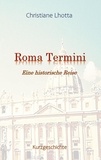Christiane Lhotta - Roma Termini - Eine historische Reise.