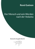 René Guénon et Ingo Steinke - Der Mensch und sein Werden nach der Vedanta - Deutsche Ausgabe Band 6.