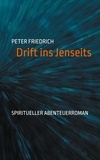 Peter Friedrich - Drift ins Jenseits - Spiritueller Abenteuerroman.