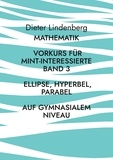 Dieter Lindenberg - Mathematik Vorkurs für MINT-Interessierte Band 3 Ellipse, Hyperbel, Parabel (auf gymnasialem Niveau).