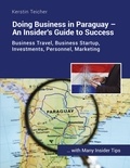 Kerstin Teicher - Doing Business in Paraguay - An Insider's Guide to Success - Business travel, establishing companies, investments, HR, marketing.