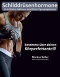 Markus Keller - Schilddrüsenhormone als kritische Faktoren sportlicher Figurprogramme - Bestimme über deinen Körperfettanteil!.