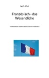 Ingo A. Schulz - Französisch - das Wesentliche - Für Reisefans und Privatbesucher in Frankreich.