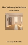 Aron Schnelle - Eine Wohnung im Delirium - Eine tragische Komödie.