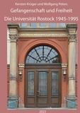 Krüger Kersten et Peters Wolfgang - Gefangenschaft und Freiheit - Die Universität Rostock 1945-1995.