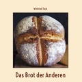 Winfried Teck - Das Brot der Anderen - Brote in Europa und Übersee.