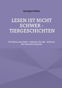 Annegret Hahn - Lesen ist nicht schwer - Tiergeschichten - Ein Marie-Luise-Buch - Inklusion für alle - Erlernen der deutschen Sprache.