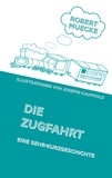 Robert Muecke - Die Zugfahrt - eine Sehr-Kurzgeschichte.