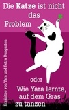Petra Bungarten - Die Katze ist nicht das Problem oder Wie Yara lernte, auf dem Gras zu tanzen.