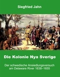 Siegfried Jahn - Die Kolonie Nya Sverige - Der schwedische Ansiedlungsversuch am Delaware River.