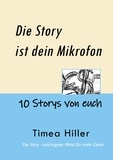 Timea Hiller - Die Story ist dein Mikrofon - 10 Storys von euch.