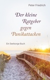 Peter Friedrich - Der kleine Ratgeber gegen Panikattacken - Ein Seelsorge Buch.