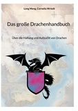 Long Meng et Cornelia Wriedt - Das große Drachenhandbuch - Über die Haltung und Aufzucht von Drachen.