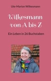 Ute-Marion Wilkesmann - Wilkesmann von A bis Z - Ein Leben in 26 Buchstaben.