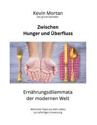 Kevin Mortan - Zwischen Hunger und Überfluss - Ernährungsdilemmata der modernen Welt.