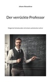 Johann Alexandrow - Der verrückte Professor - Magische Schulstunden mit einem autistischen Lehrer.