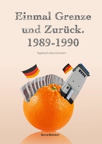 Bernd Bölsdorf - Einmal Grenze und zurück. 1989-1990 - Tagebuch eines Grenzers.
