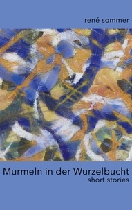 René Sommer et artfactory ib-lyric - Murmeln in der Wurzelbucht - short stories.