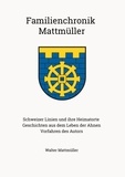 Walter Mattmüller - Familienchronik Mattmüller - Die Schweizer Linien und ihre Heimatorte.