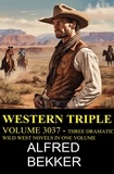 Alfred Bekker - Western Triple Volume 3037 - Three Dramatic Wild West Novels In One Volume.