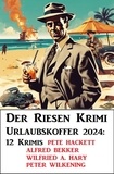 Alfred Bekker et Wilfried A. Hary - Der Riesen Krimi Urlaubskoffer 2024: 12 Krimis.