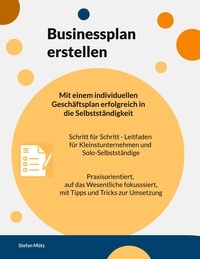 Stefan Mütz - Businessplan erstellen - Mit einem individuellen Geschäftsplan erfolgreich in die Selbstständigkeit..