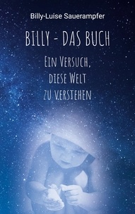 Billy-Luise Sauerampfer - Billy - das Buch - Ein Versuch, diese Welt zu verstehen.
