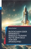 Heinz Duthel - Blockchain oder Bankrott! - Bargeld Tsunami: Rette Dein Geld vor der Apokalypse!.
