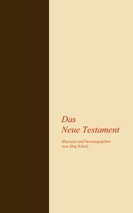 Jörg Scholz - Das Neue Testament - übersetzt und herausgegeben von Jörg Scholz.