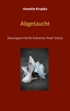 Annette Krupka - Abgetaucht - Zwanzigster Fall für Katherina "Kate" Schulz.