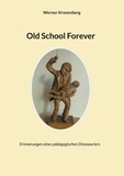 Werner Kronenberg - Old School Forever - Erinnerungen eines pädagogischen Dinosauriers.