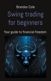 Brandon Cole - Swing trading for beginners - Your guide to financial freedom.