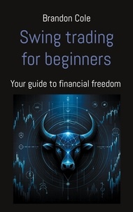Brandon Cole - Swing trading for beginners - Your guide to financial freedom.