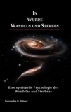 Veerendra H. Bühner - In Würde Wandeln und Sterben - Eine spirituelle Psychologie des Wandelns und Sterbens.